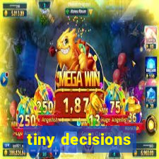 tiny decisions